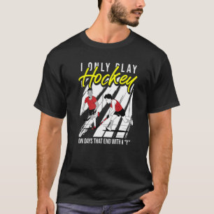 I Only Play Hockey On Days That End With A Y  Fiel T-Shirt