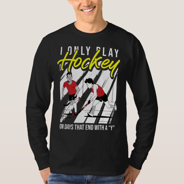 I Only Play Hockey On Days That End With A Y  Fiel T-Shirt (Front)