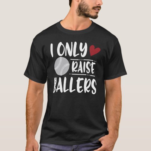 I Only Raise Ballers _ Funny Baseball Quotes 1 T_Shirt