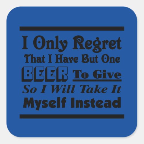 I Only Regret That I Have But One Beer To Give Square Sticker
