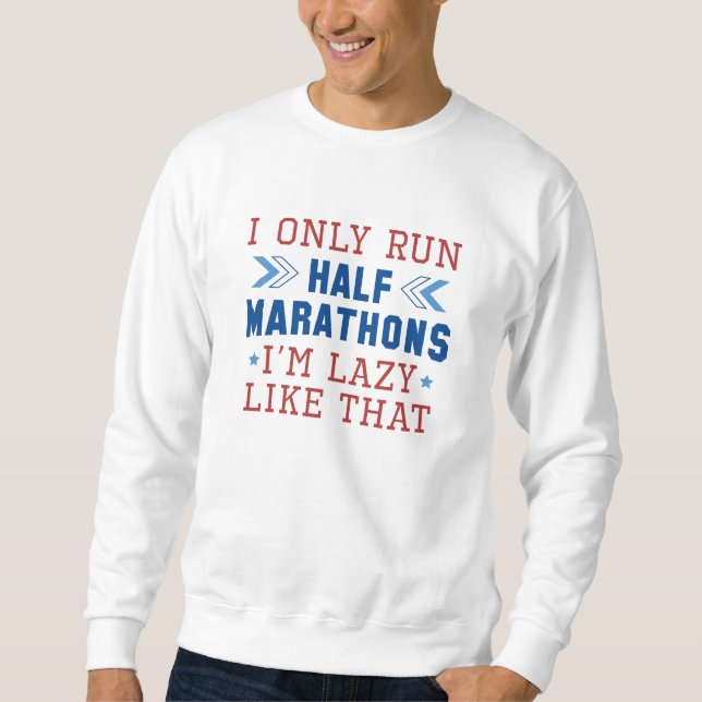 I Only Run Half Marathons I’m Lazy Like That Sweatshirt (Front)