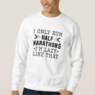 I Only Run Half Marathons I’m Lazy Like That Sweatshirt