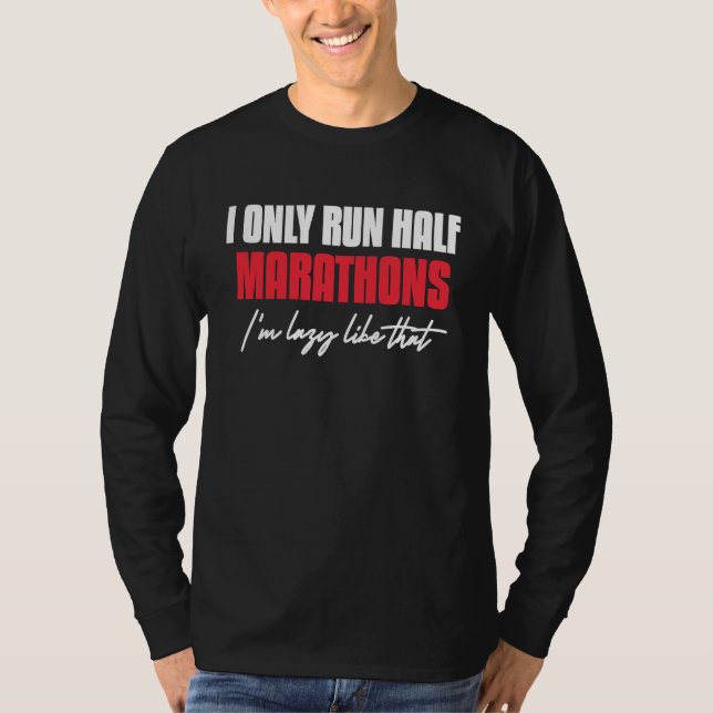 I Only Run Half Marathons I'm Lazy Like That Runni T-Shirt (Front)