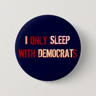 I ONLY SLEEP WITH DEMOCRATS BUTTON