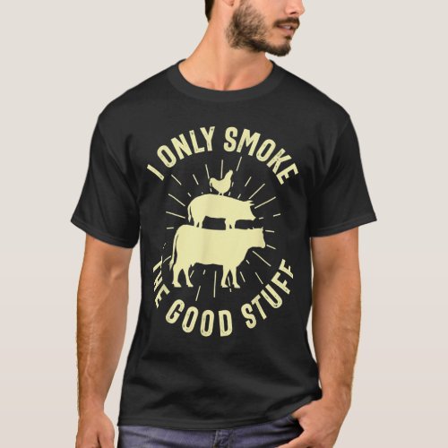 I Only Smoke The Good Stuff BBQ Barbeque Grilling  T_Shirt