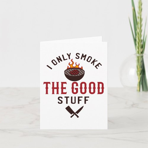 I Only Smoke The Good Stuff Card