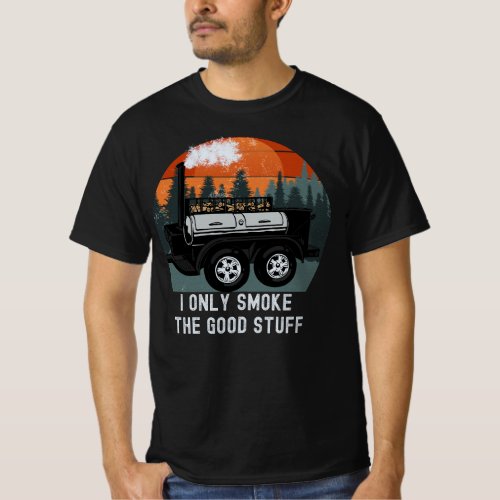 I Only Smoke The Good Stuff Funny BBQ Smoker Sayin T_Shirt