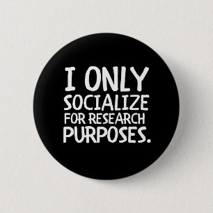 I Only Socialize for Research Button
