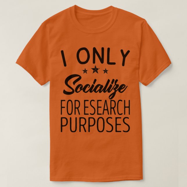I Only Socialize For Research Purposes T-Shirt (Design Front)