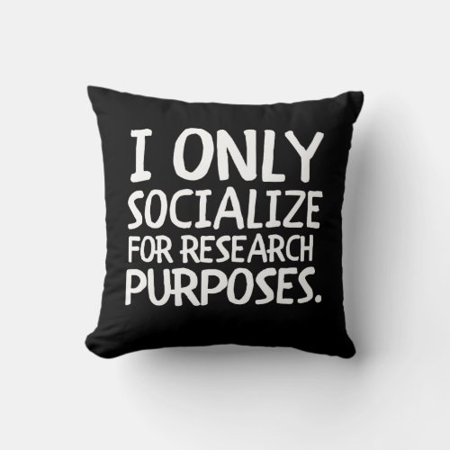 I Only Socialize for Research Throw Pillow