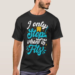 I Only Stop When It Fits   Dentist Helper and Dent T-Shirt