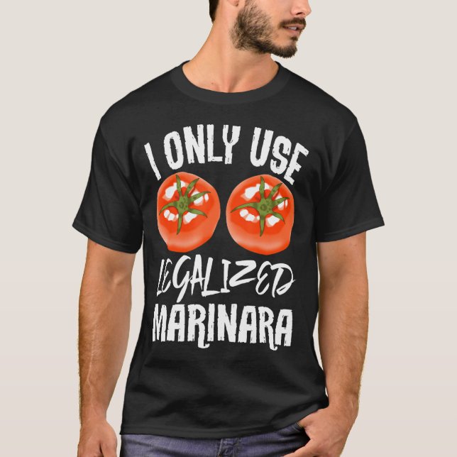 I Only Use Legalize Marinara Gardener Garden Veget T-Shirt (Front)