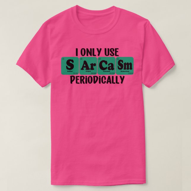 I Only Use Sarcasm Periodically 5 T-Shirt (Design Front)