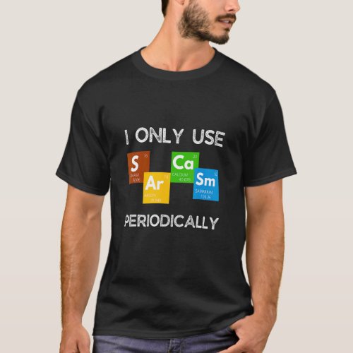 I Only Use Sarcasm Periodically  Chemistry Table T_Shirt