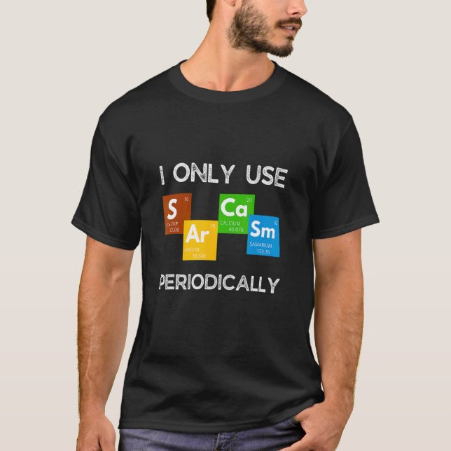 I Only Use Sarcasm Periodically  Chemistry Table T-Shirt (Front)