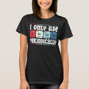 I Only Use Sarcasm Periodically Cool Science Quote T-Shirt