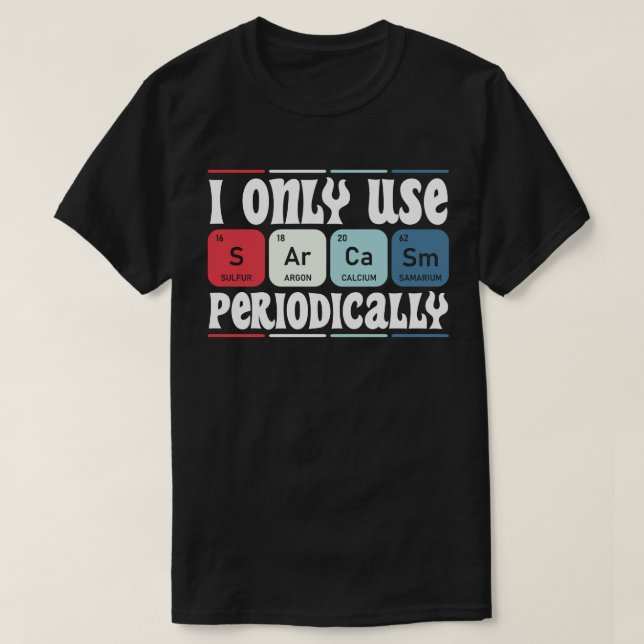I Only Use Sarcasm Periodically Cool Science Quote T-Shirt (Design Front)