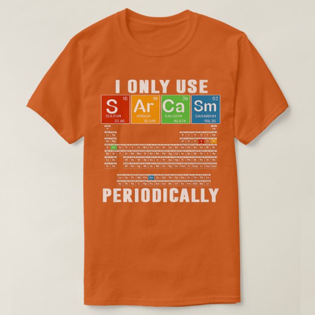 I Only Use Sarcasm Periodically Funny Science Chem T-Shirt (Design Front)