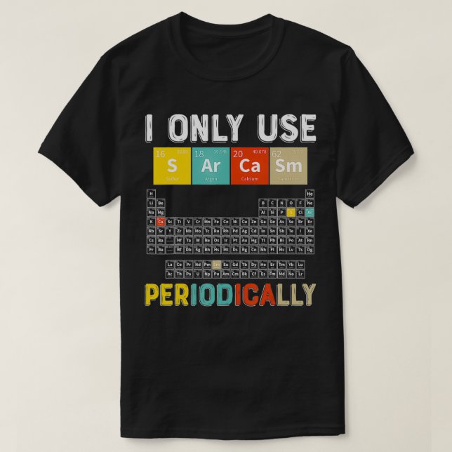 I Only Use Sarcasm Periodically Funny Science Chem T-Shirt (Design Front)