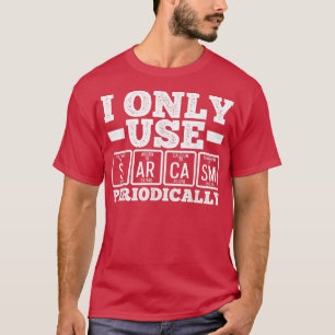 I Only Use Sarcasm Periodically Humor Science Nerd T-Shirt