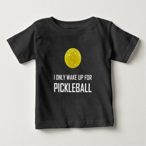 I Only Wake Up For Pickleball Baby T_Shirt