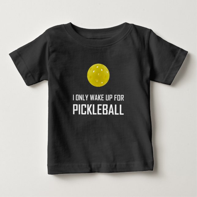 I Only Wake Up For Pickleball Baby T-Shirt (Front)