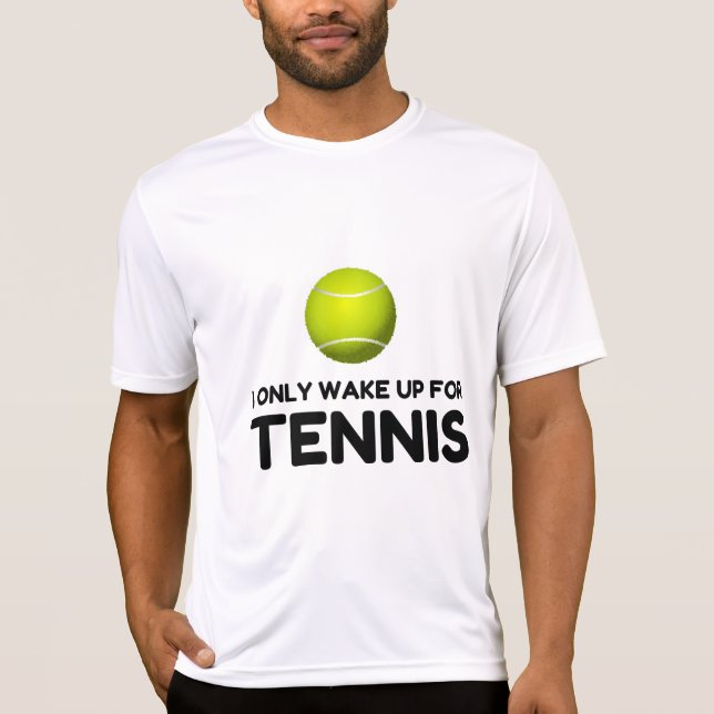 I ONLY WAKE UP FOR TENNIS T-Shirt (Front)
