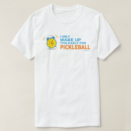 I Only Wake Up This Early For Pickleball Shirt