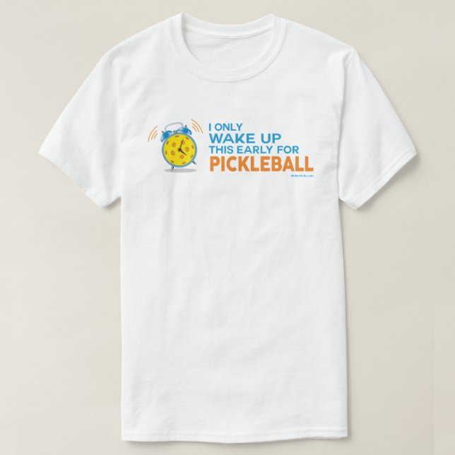 "I Only Wake Up This Early For Pickleball" Shirt (Design Front)