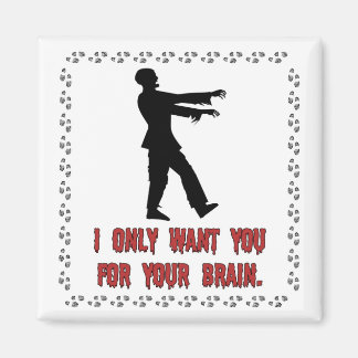 I Only Want You For Your Brain Zombie Magnet