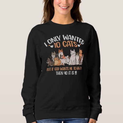 I Only Wanted 10 Cats If God Wants Me To Have 20 4 Sweatshirt