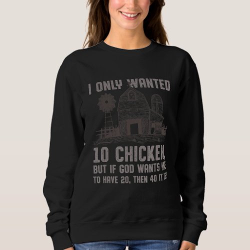 I Only Wanted 10 Chicken Funny Farming Humor Farme Sweatshirt
