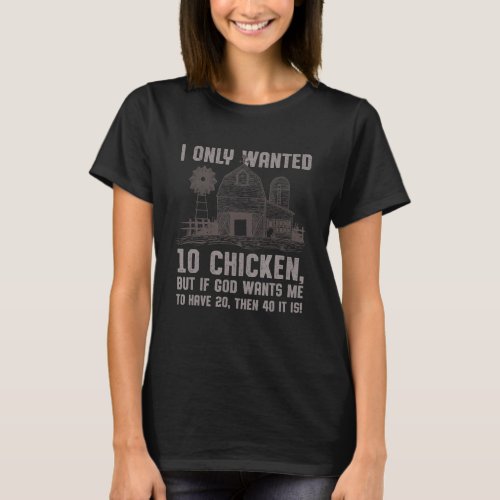 I Only Wanted 10 Chicken Funny Farming Humor Farme T_Shirt