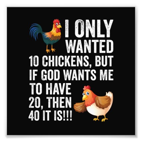 I Only Wanted 10 Chickens But If God Wants Me To H Photo Print