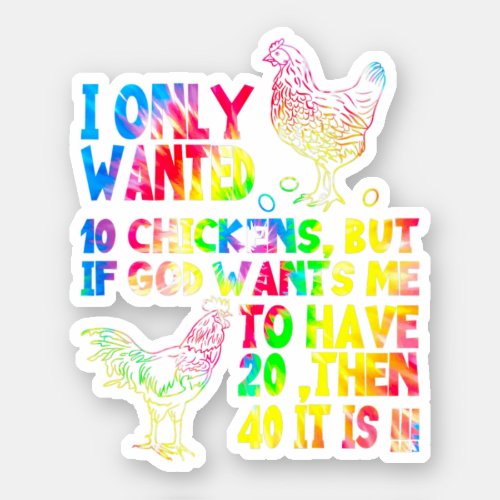 I Only Wanted 10 Chickens But If God Wants Me To H Sticker