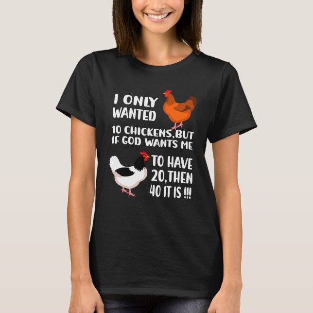 I Only Wanted 10 Chickens But If God Wants Me To H T-Shirt (Front)