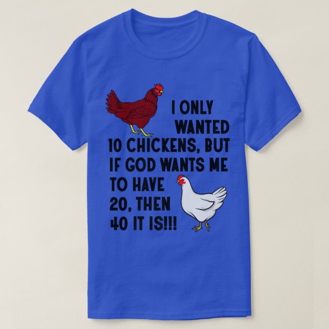I Only Wanted 10 Chickens Crazy Chicken Farmer  T-Shirt (Design Front)