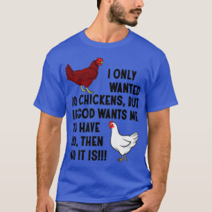 I Only Wanted 10 Chickens Crazy Chicken Farmer T-Shirt