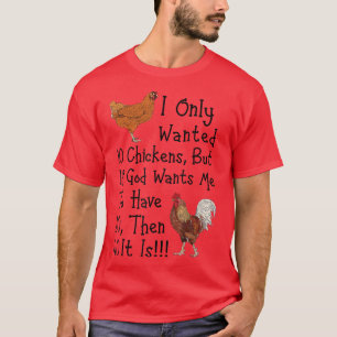 I Only Wanted 10 Chickens Funny Chicken Farmer T-Shirt