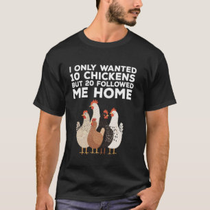 I Only Wanted 10 Chickens Funny Chicken Farmer T-Shirt