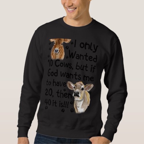 I Only Wanted 10 Cows But If God Wants Me Have 20 Sweatshirt