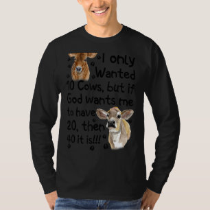 I Only Wanted 10 Cows But If God Wants Me Have 20 T-Shirt