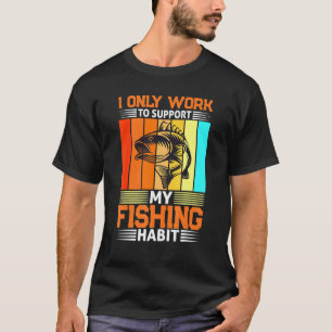I Only Work To Support My Fishing Habit Tuna T-Shirt