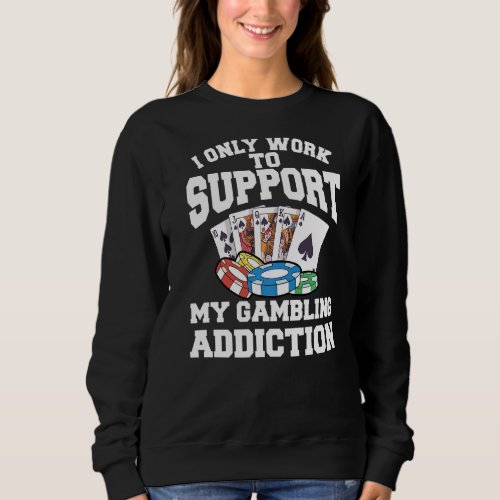I Only Work To Support My Gambling Addiction Casin Sweatshirt