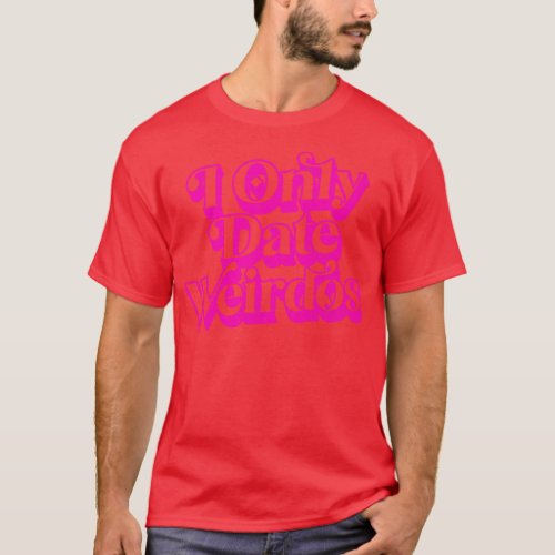 I Ony Date Weirdos 1 T_Shirt