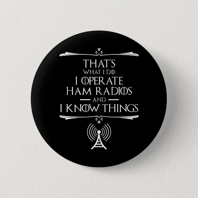 I Operate Ham Radios And I Know Things Button (Front)