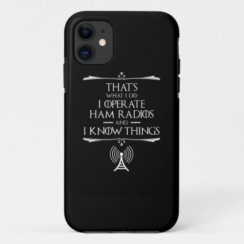 I Operate Ham Radios And I Know Things iPhone 11 Case