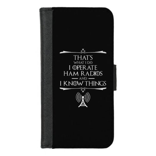 I Operate Ham Radios And I Know Things iPhone 87 Wallet Case