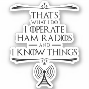 I Operate Ham Radios And I Know Things Sticker
