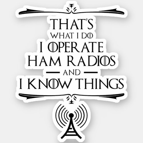I Operate Ham Radios And I Know Things Sticker